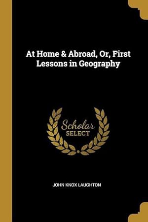 Bild des Verkufers fr At Home & Abroad, Or, First Lessons in Geography zum Verkauf von moluna