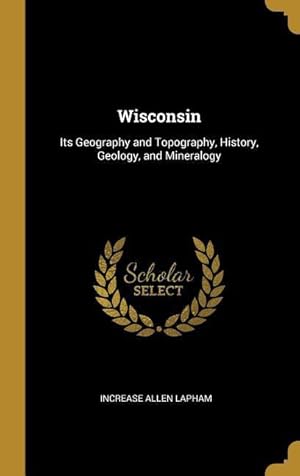 Bild des Verkufers fr Wisconsin: Its Geography and Topography, History, Geology, and Mineralogy zum Verkauf von moluna