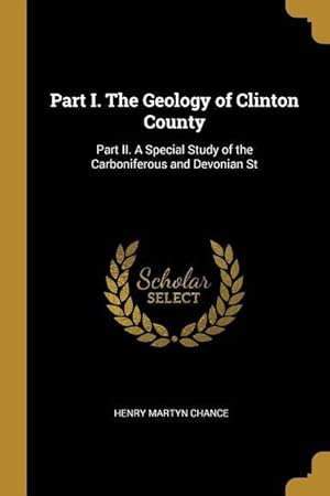 Bild des Verkufers fr Part I. The Geology of Clinton County: Part II. A Special Study of the Carboniferous and Devonian St zum Verkauf von moluna