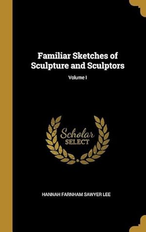 Bild des Verkufers fr Familiar Sketches of Sculpture and Sculptors Volume I zum Verkauf von moluna