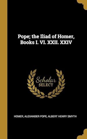 Image du vendeur pour Pope the Iliad of Homer, Books I. VI. XXII. XXIV mis en vente par moluna