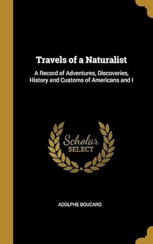 Bild des Verkufers fr Travels of a Naturalist: A Record of Adventures, Discoveries, History and Customs of Americans and I zum Verkauf von moluna