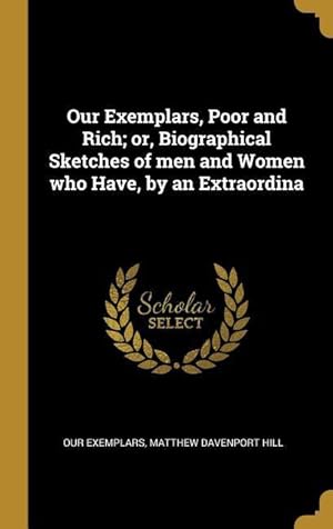 Bild des Verkufers fr Our Exemplars, Poor and Rich or, Biographical Sketches of men and Women who Have, by an Extraordina zum Verkauf von moluna