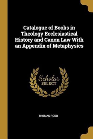 Bild des Verkufers fr Catalogue of Books in Theology Ecclesiastical History and Canon Law With an Appendix of Metaphysics zum Verkauf von moluna