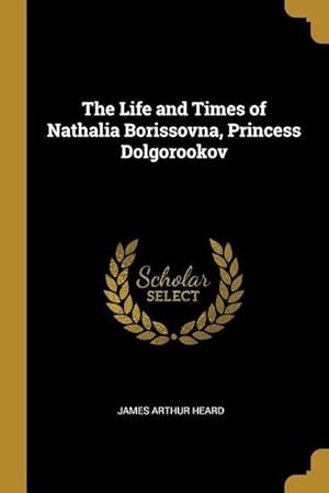 Bild des Verkufers fr The Life and Times of Nathalia Borissovna, Princess Dolgorookov zum Verkauf von moluna