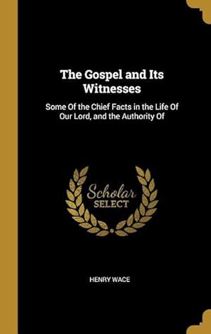 Bild des Verkufers fr The Gospel and Its Witnesses: Some Of the Chief Facts in the Life Of Our Lord, and the Authority Of zum Verkauf von moluna