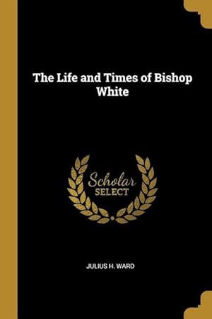 Seller image for The Life and Times of Bishop White for sale by moluna