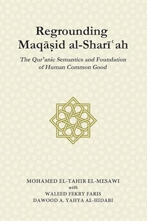 Bild des Verkufers fr Regrounding Maqasid al-Shari\ ah: The Qur\ anic Semantics and Foundation of Human Common Good zum Verkauf von moluna