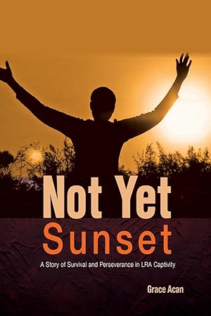 Bild des Verkufers fr Not Yet Sunset: A Story of Survival and Perseverance in Lra Captivity zum Verkauf von moluna