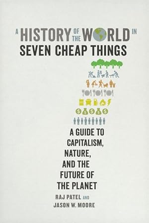 Seller image for A History of the World in Seven Cheap Things: A Guide to Capitalism, Nature, and the Future of the Planet for sale by moluna