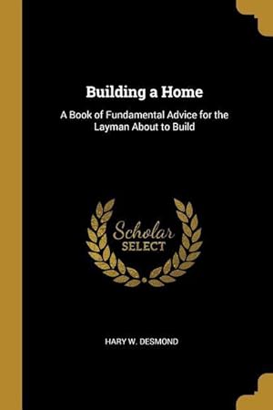 Bild des Verkufers fr Building a Home: A Book of Fundamental Advice for the Layman About to Build zum Verkauf von moluna