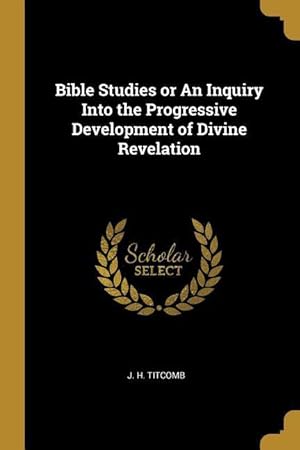 Bild des Verkufers fr Bible Studies or An Inquiry Into the Progressive Development of Divine Revelation zum Verkauf von moluna