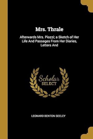 Bild des Verkufers fr Mrs. Thrale: Afterwards Mrs. Piozzi a Sketch of Her Life And Passages From Her Diaries, Letters And zum Verkauf von moluna