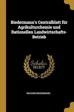Bild des Verkufers fr Biedermann\ s Centralblatt fr Agrikulturchemie und Rationellen Landwirtschafts-Betrieb zum Verkauf von moluna