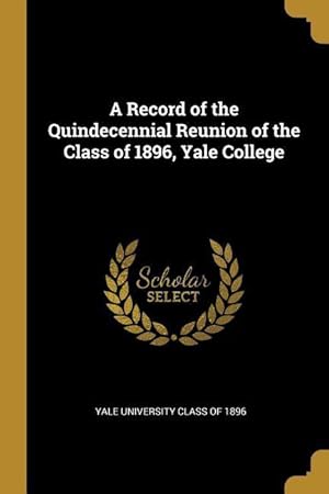 Seller image for A Record of the Quindecennial Reunion of the Class of 1896, Yale College for sale by moluna