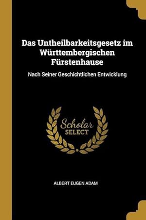 Bild des Verkufers fr Das Untheilbarkeitsgesetz im Wrttembergischen Frstenhause: Nach Seiner Geschichtlichen Entwicklung zum Verkauf von moluna