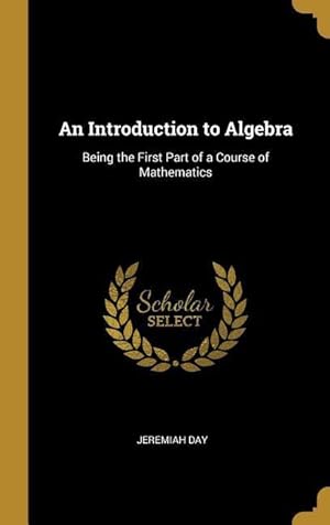 Bild des Verkufers fr An Introduction to Algebra: Being the First Part of a Course of Mathematics zum Verkauf von moluna