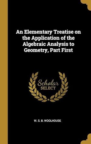 Bild des Verkufers fr An Elementary Treatise on the Application of the Algebraic Analysis to Geometry, Part First zum Verkauf von moluna