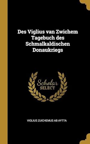 Imagen del vendedor de Des Viglius van Zwichem Tagebuch des Schmalkaldischen Donaukriegs a la venta por moluna