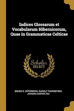 Immagine del venditore per Indices Glossarum et Vocabularum Hibernicorum, Quae in Grammaticae Celticae venduto da moluna
