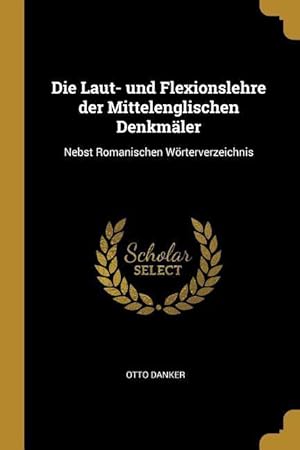 Seller image for Die Laut- und Flexionslehre der Mittelenglischen Denkmaeler: Nebst Romanischen Woerterverzeichnis for sale by moluna