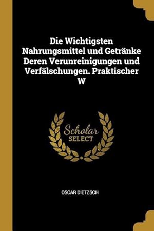 Imagen del vendedor de Die Wichtigsten Nahrungsmittel und Getraenke Deren Verunreinigungen und Verfaelschungen. Praktischer W a la venta por moluna