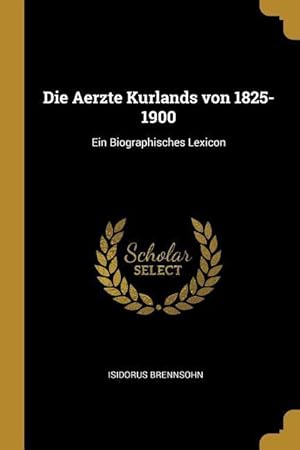 Immagine del venditore per Die Aerzte Kurlands von 1825-1900: Ein Biographisches Lexicon venduto da moluna