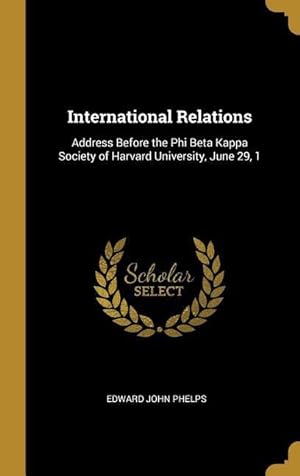 Bild des Verkufers fr International Relations: Address Before the Phi Beta Kappa Society of Harvard University, June 29, 1 zum Verkauf von moluna