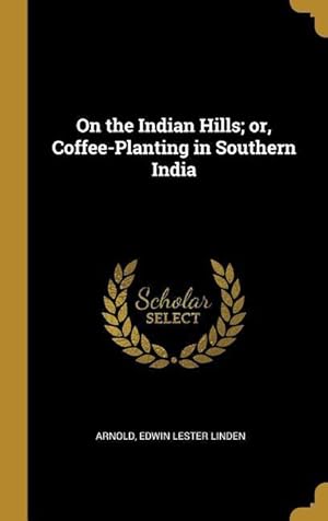 Bild des Verkufers fr On the Indian Hills or, Coffee-Planting in Southern India zum Verkauf von moluna