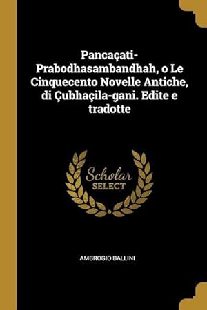 Bild des Verkufers fr Pancaati-Prabodhasambandhah, o Le Cinquecento Novelle Antiche, di ubhaila-gani. Edite e tradotte zum Verkauf von moluna