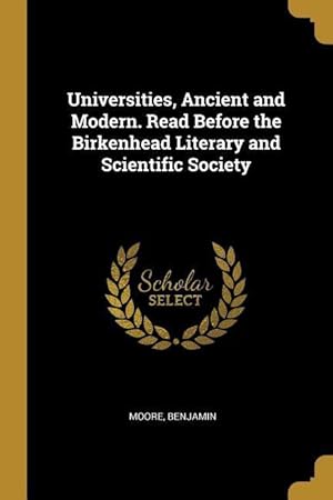 Bild des Verkufers fr Universities, Ancient and Modern. Read Before the Birkenhead Literary and Scientific Society zum Verkauf von moluna