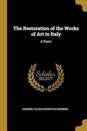 Bild des Verkufers fr The Restoration of the Works of Art to Italy: A Poem zum Verkauf von moluna