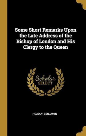 Bild des Verkufers fr Some Short Remarks Upon the Late Address of the Bishop of London and His Clergy to the Queen zum Verkauf von moluna