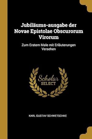 Bild des Verkufers fr Jubilaeums-ausgabe der Novae Epistolae Obscurorum Virorum: Zum Erstem Male mit Erlaeuterungen Versehen zum Verkauf von moluna