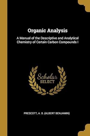 Bild des Verkufers fr Organic Analysis: A Manual of the Descriptive and Analytical Chemistry of Certain Carbon Compounds I zum Verkauf von moluna