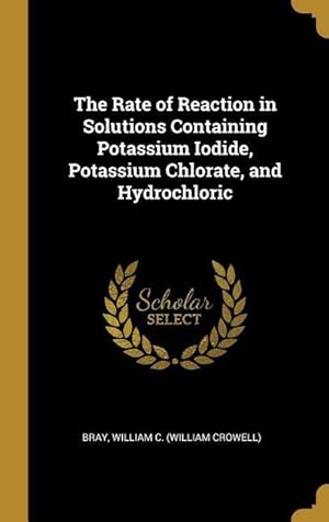 Bild des Verkufers fr The Rate of Reaction in Solutions Containing Potassium Iodide, Potassium Chlorate, and Hydrochloric zum Verkauf von moluna