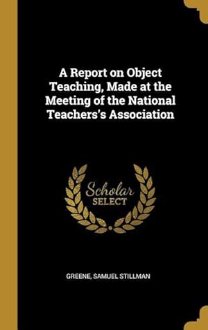 Bild des Verkufers fr A Report on Object Teaching, Made at the Meeting of the National Teachers\ s Association zum Verkauf von moluna