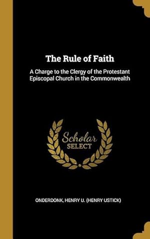 Bild des Verkufers fr The Rule of Faith: A Charge to the Clergy of the Protestant Episcopal Church in the Commonwealth zum Verkauf von moluna