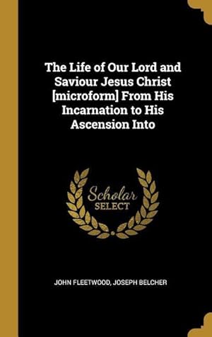 Bild des Verkufers fr The Life of Our Lord and Saviour Jesus Christ [microform] From His Incarnation to His Ascension Into zum Verkauf von moluna