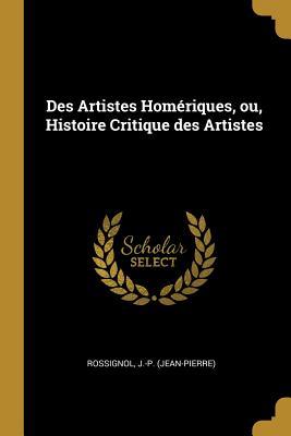 Bild des Verkufers fr Des Artistes Homriques, ou, Histoire Critique des Artistes zum Verkauf von moluna