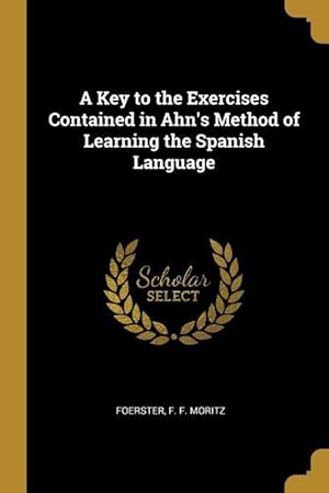 Imagen del vendedor de A Key to the Exercises Contained in Ahn\ s Method of Learning the Spanish Language a la venta por moluna