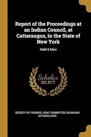 Bild des Verkufers fr Report of the Proceedings at an Indian Council, at Cattaraugus, in the State of New York: Held 6 Mon zum Verkauf von moluna