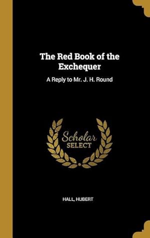 Bild des Verkufers fr The Red Book of the Exchequer: A Reply to Mr. J. H. Round zum Verkauf von moluna