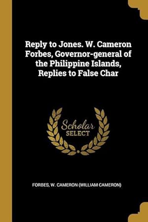 Bild des Verkufers fr Reply to Jones. W. Cameron Forbes, Governor-general of the Philippine Islands, Replies to False Char zum Verkauf von moluna