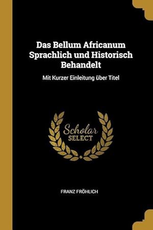 Bild des Verkufers fr Das Bellum Africanum Sprachlich und Historisch Behandelt: Mit Kurzer Einleitung ber Titel zum Verkauf von moluna