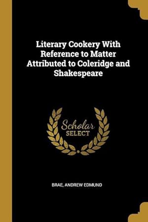 Imagen del vendedor de Literary Cookery With Reference to Matter Attributed to Coleridge and Shakespeare a la venta por moluna