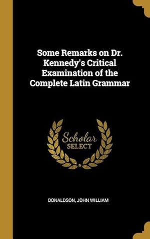 Bild des Verkufers fr Some Remarks on Dr. Kennedy\ s Critical Examination of the Complete Latin Grammar zum Verkauf von moluna