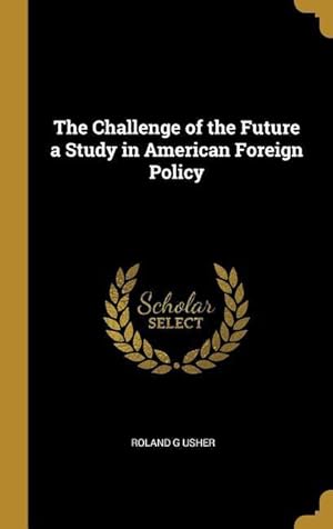 Bild des Verkufers fr The Challenge of the Future a Study in American Foreign Policy zum Verkauf von moluna