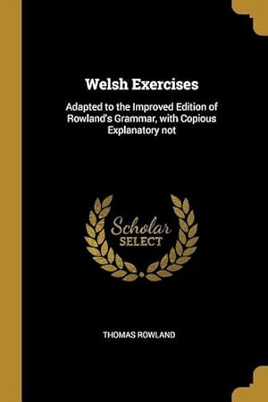 Bild des Verkufers fr Welsh Exercises: Adapted to the Improved Edition of Rowland\ s Grammar, with Copious Explanatory not zum Verkauf von moluna