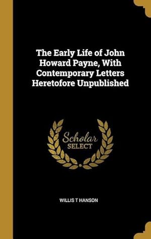Bild des Verkufers fr The Early Life of John Howard Payne, With Contemporary Letters Heretofore Unpublished zum Verkauf von moluna